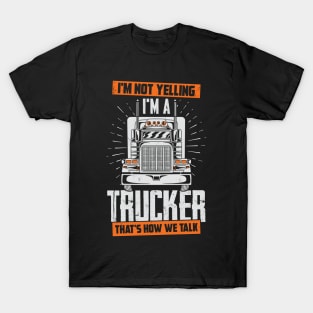 I'm Not Yelling I'm A Trucker That's How We Talk T-Shirt